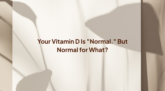 Vitamin D: Why the Official 'Normal Range' May Be Dangerously Low